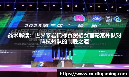 战术解读：世界攀岩锦标赛资格赛首轮常州队对阵杭州队的制胜之道