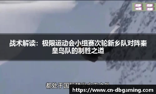 战术解读：极限运动会小组赛次轮新乡队对阵秦皇岛队的制胜之道