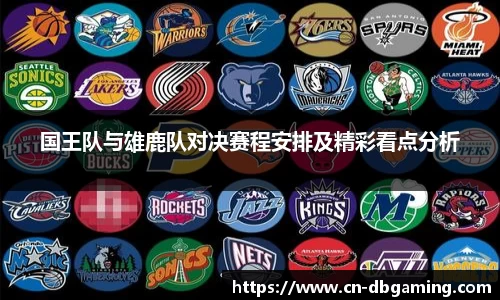国王队与雄鹿队对决赛程安排及精彩看点分析