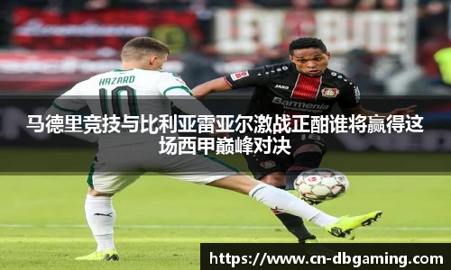 马德里竞技与比利亚雷亚尔激战正酣谁将赢得这场西甲巅峰对决