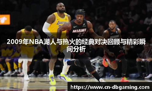 2009年NBA湖人与热火的经典对决回顾与精彩瞬间分析